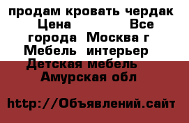 продам кровать чердак › Цена ­ 18 000 - Все города, Москва г. Мебель, интерьер » Детская мебель   . Амурская обл.